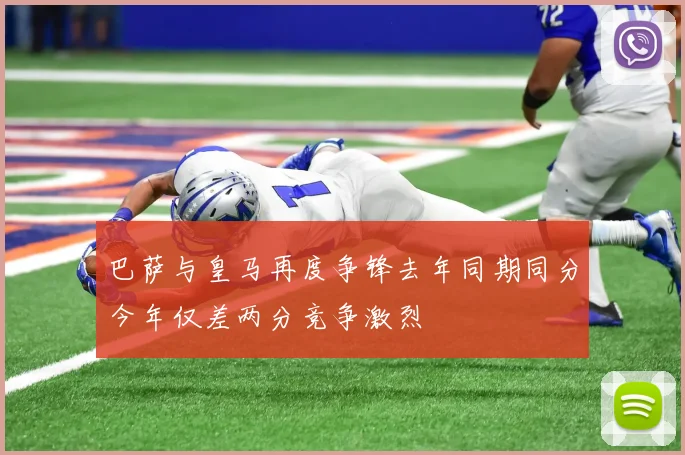 巴萨与皇马再度争锋去年同期同分今年仅差两分竞争激烈