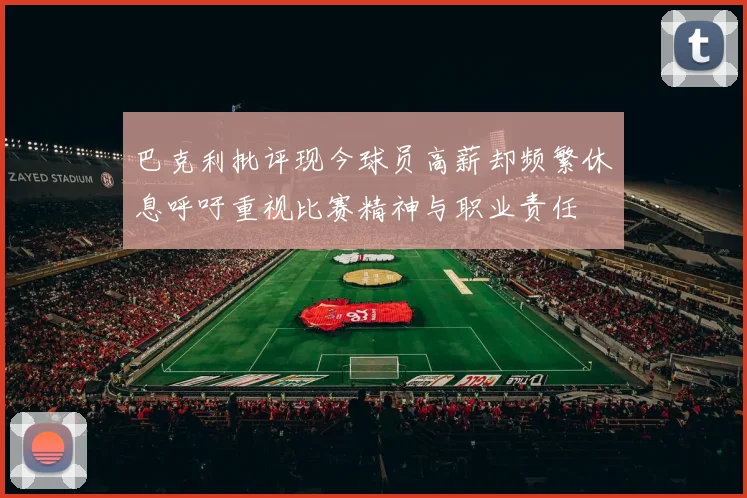 巴克利批评现今球员高薪却频繁休息呼吁重视比赛精神与职业责任
